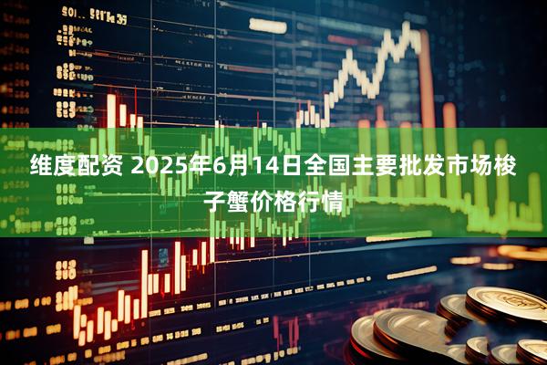 维度配资 2025年6月14日全国主要批发市场梭子蟹价格行情