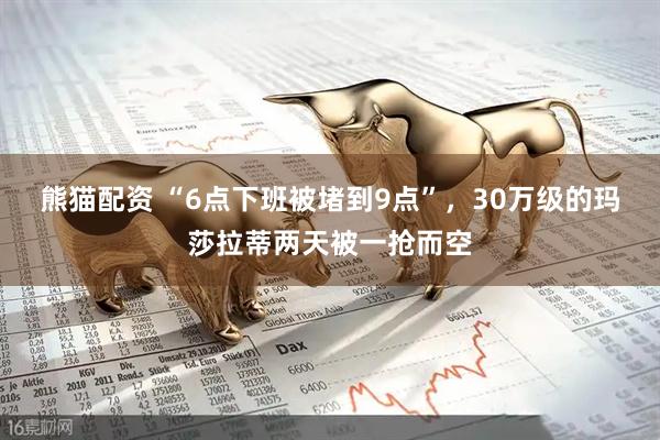 熊猫配资 “6点下班被堵到9点”，30万级的玛莎拉蒂两天被一抢而空